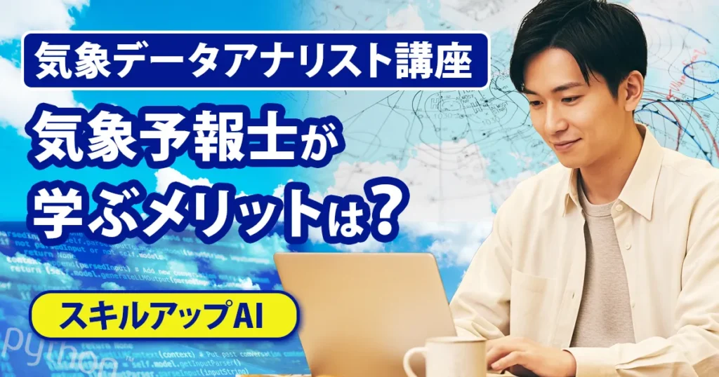 気象予報士がスキルアップAIの気象データアナリスト講座を受講するメリットを紹介するアイキャッチ画像